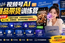 2026视频号AI爆品带货训练营-9月开课｜不露脸不直播，AI做视频发视频号，有人下单，你赚佣金，轻松单日佣金1000+
